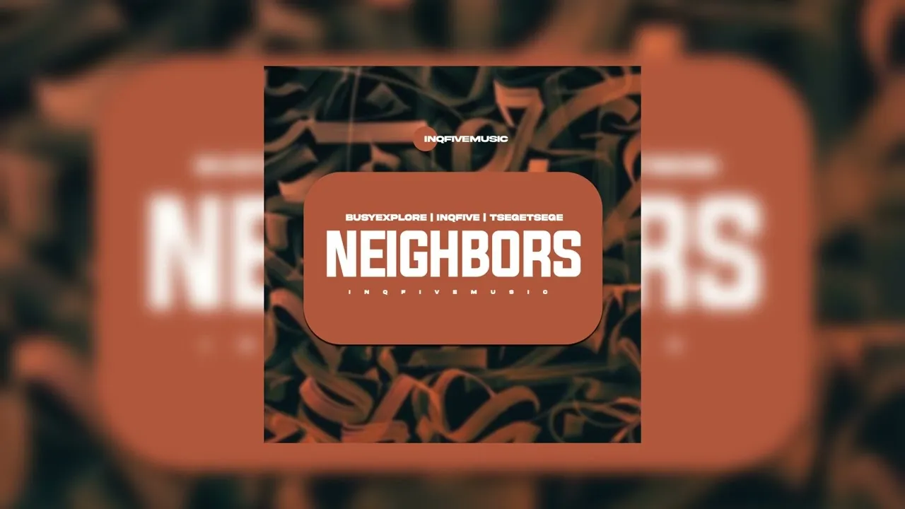 BusyExplore  Neighbors Ft. Tšegetšege & InQfive Mp3 Download