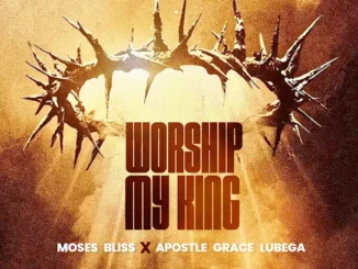 Moses Bliss  Worship My King Ft. Apostle Grace Lubega Mp3 Download