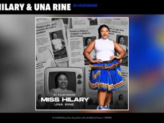 Miss Hilary  XIHUKWANI Ft. Una Rine Mp3 Download